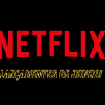 Lançamentos de Junho/23 da Netflix